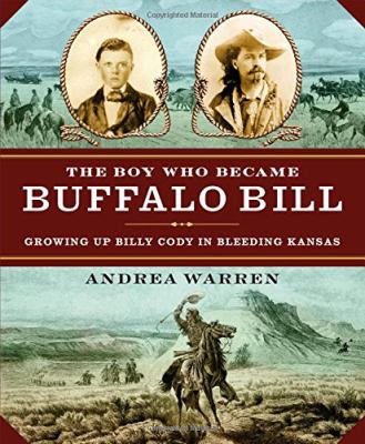 The boy who became Buffalo Bill : growing up Billy Cody in bleeding Kansas /