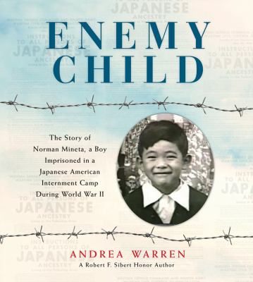 Enemy child : the story of Norman Mineta, a boy imprisoned in a Japanese American internment camp during World War II /