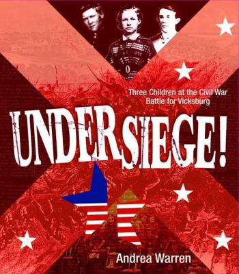 Under siege! : three children at the Civil War battle for Vicksburg /