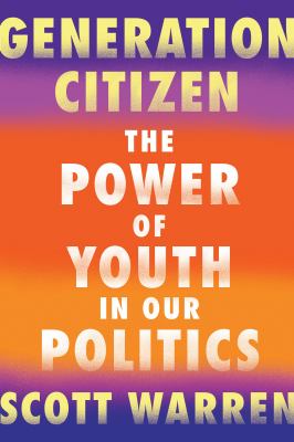 Generation Citizen : the power of youth in our politics /