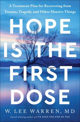 Hope is the first dose : a treatment plan for recovering from trauma, tragedy, and other massive things /