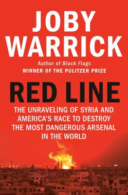 Red line : the unraveling of Syria and America's race to destroy the most dangerous arsenal in the world /
