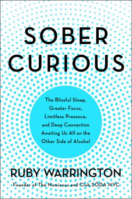 Sober curious : the blissful sleep, greater focus, limitless presence, and deep connection awaiting us all on the other side of alcohol /