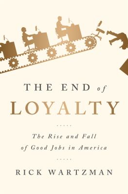 The end of loyalty : the rise and fall of good jobs in America /