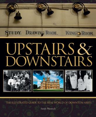 Upstairs & downstairs : the illustrated guide to the real world of Downton Abbey /