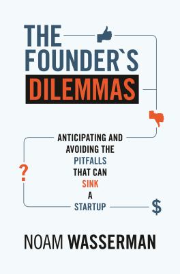 The founder's dilemmas : anticipating and avoiding the pitfalls that can sink a startup /