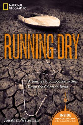 Running dry : a journey from source to sea down the Colorado River /