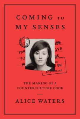 Coming to my senses : the making of a counterculture cook /
