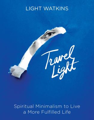Travel light : spiritual minimalism to live a more fulfilled life /