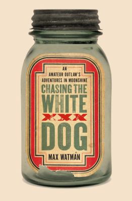 Chasing the white dog : an amateur outlaw's adventures in moonshine /