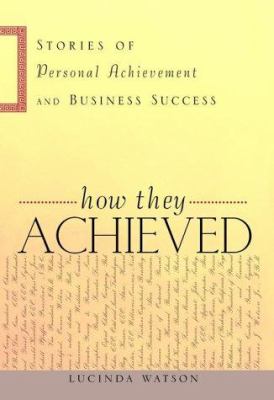 How they achieved : stories of personal achievement and business success /