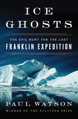 Ice ghosts : the epic hunt for the lost Franklin expedition /
