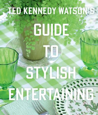 Ted Kennedy Watson's guide to stylish entertaining /