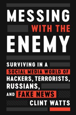 Messing with the enemy : surviving in a social media world of hackers, terrorists, Russians, and fake news /