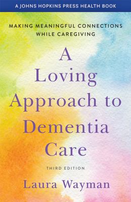 A loving approach to dementia care : making meaningful connections while caregiving /