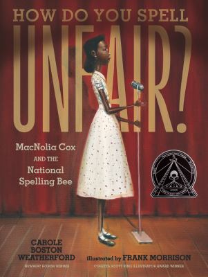 How do you spell unfair? : MacNolia Cox and the National Spelling Bee / Carole Boston Weatherford ; illustrated by Frank Morrison.