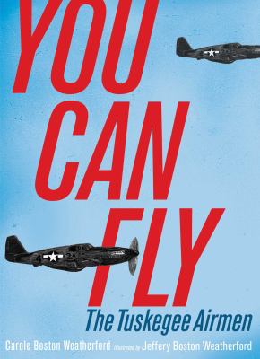 You can fly : the Tuskegee Airmen /