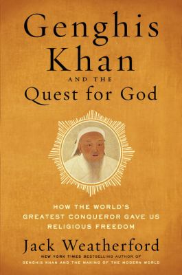 Genghis Khan and the quest for God : how the world's greatest conqueror gave us religious freedom /