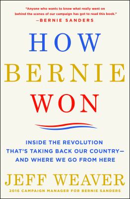 How Bernie won : inside the revolution that's taking back our country-- and where we go from here /