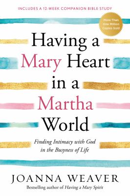 Having a Mary heart in a Martha world : finding intimacy with God in the busyness of life /