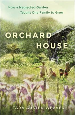 Orchard House : how a neglected garden taught one family to grow /