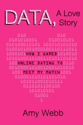 Data, love story : how I gamed online dating to meet my match /