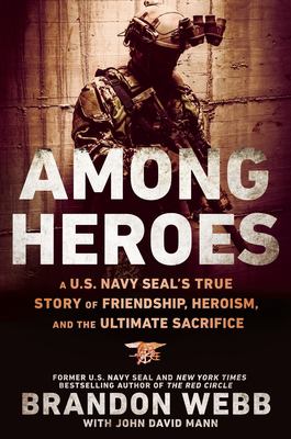 Among heroes : a U.S. Navy Seal's true story of friendship, heroism, and the ultimate sacrifice /