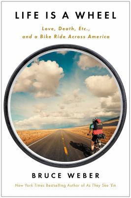 Life is a wheel : love, death, etc., and a bike ride across America /