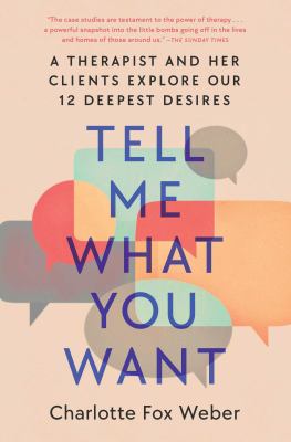 Tell me what you want : a therapist and her clients explore our 12 deepest desires /