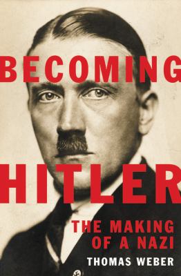 Becoming Hitler : the making of a Nazi /