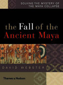 The fall of the ancient Maya : solving the mystery of the Maya collapse ; with 84 illustrations /
