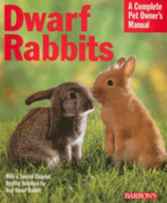 Dwarf rabbits : everything about selection, care, nutrition, and behavior /
