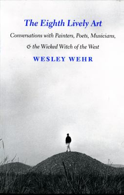 The eighth lively art : conversations with painters, poets, musicians & the wicked witch of the west /