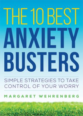 The 10 best anxiety busters : simple strategies to take control of your worry /