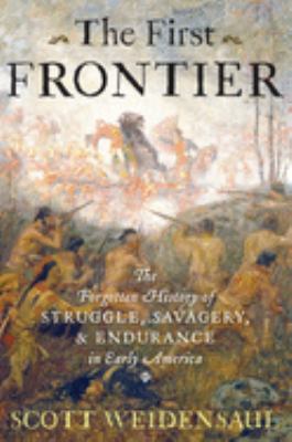 The first frontier : the forgotten history of struggle, savagery, and endurance in early America /