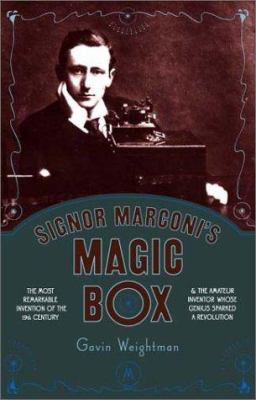 Signor Marconi's magic box : the most remarkable invention of the 19th century & the amateur inventor whose genius sparked a revolution /
