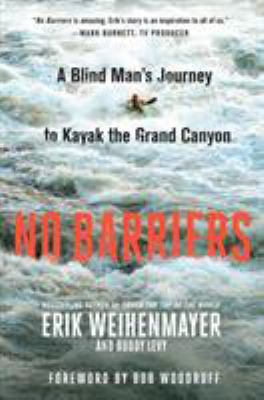 No barriers : a blind man's journey to kayak the Grand Canyon /