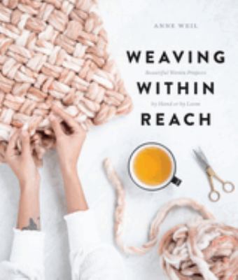 Weaving within reach : beautiful woven projects by hand or by loom /