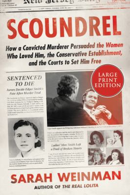 Scoundrel : [large type] how a convicted murderer persuaded the women who loved him, the conservative establishment, and the courts to set him free /