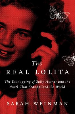 The real Lolita : the kidnapping of Sally Horner and the novel that scandalized the world /