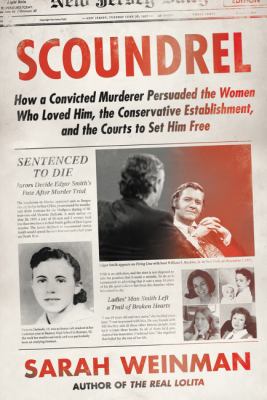 Scoundrel : how a convicted murderer persuaded the women who loved him, the conservative establishment, and the courts to set him free /