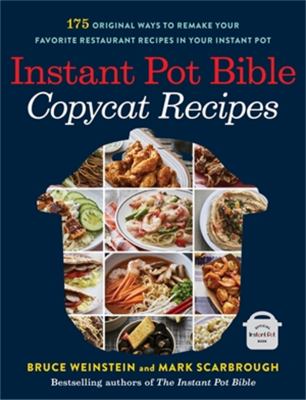 Instant Pot bible : copycat recipes : 175 original ways to remake your favorite restaurant recipes in your Instant Pot /