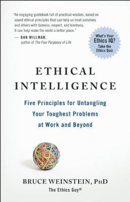 Ethical intelligence : five principles for untangling your toughest problems at work and beyond /