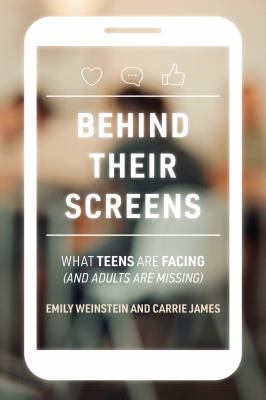 Behind their screens : what teens are facing (and adults are missing) /