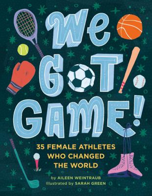 We got game! : 35 female athletes who changed the world /
