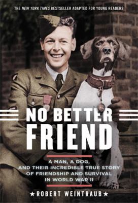 No better friend : a man, a dog, and their incredible true story of friendship and survival in World War II /