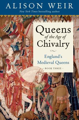Queens of the age of chivalry : England's medieval queens. Book three, 1299-1409 /