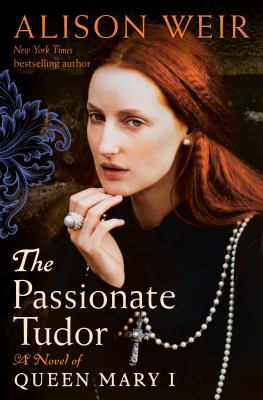 The Passionate Tudor : A Novel of Queen Mary I