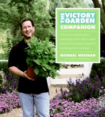 The victory garden companion : America's most popular gardening series offers expert advice for creating a beautiful landscape for your home /