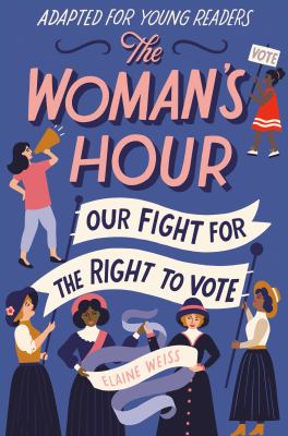 The woman's hour : our fight for the right to vote : adapted for young readers /